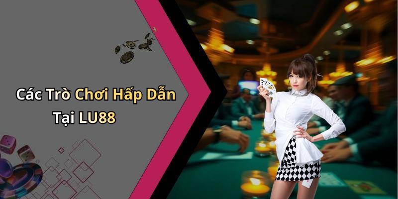 Các Trò Chơi Hấp Dẫn Tại LU88
