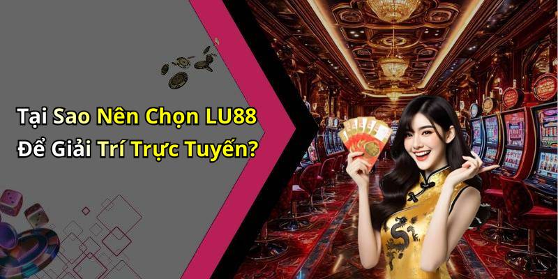 Tại Sao Nên Chọn LU88 Để Giải Trí Trực Tuyến?