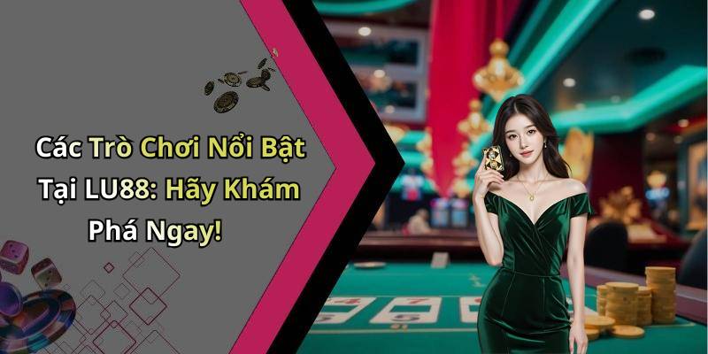 Các Trò Chơi Nổi Bật Tại LU88: Hãy Khám Phá Ngay!