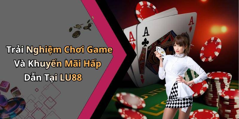Trải Nghiệm Chơi Game Và Khuyến Mãi Hấp Dẫn Tại LU88