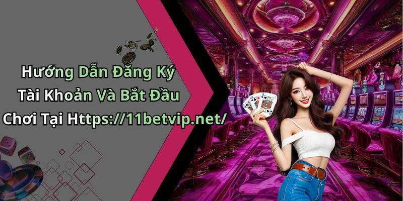 Hướng Dẫn Đăng Ký Tài Khoản Và Bắt Đầu Chơi Tại Https://11betvip.net/