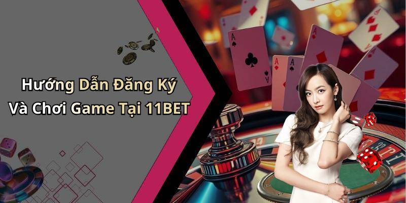 Hướng Dẫn Đăng Ký Và Chơi Game Tại 11BET