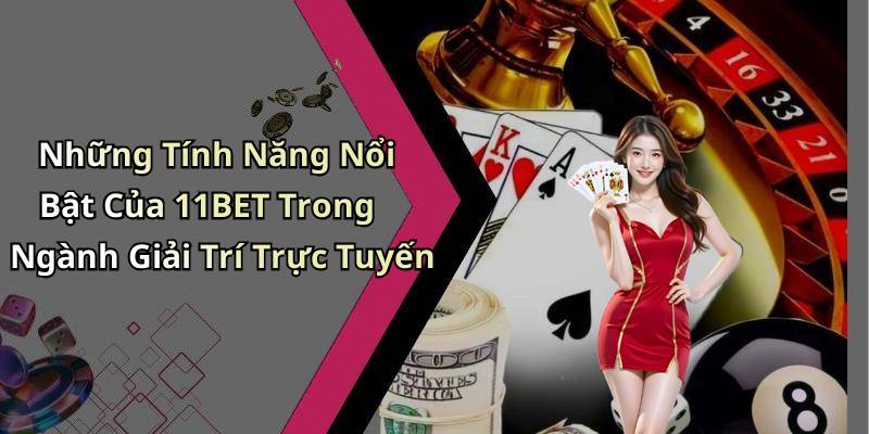 Những Tính Năng Nổi Bật Của 11BET Trong Ngành Giải Trí Trực Tuyến