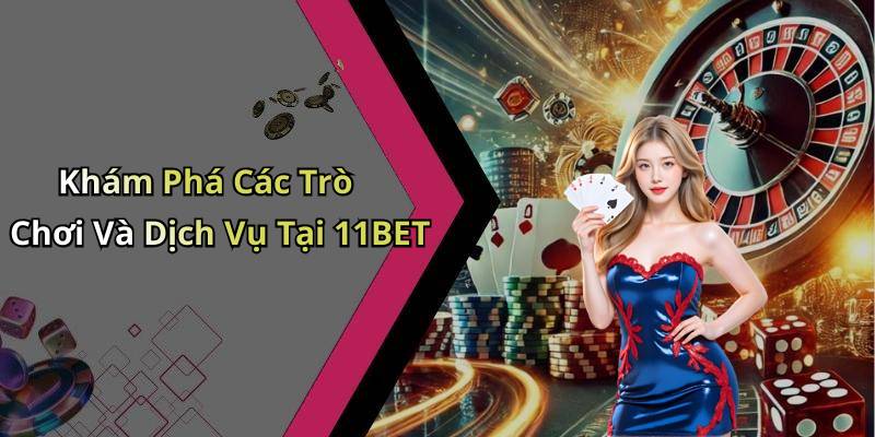 Khám Phá Các Trò Chơi Và Dịch Vụ Tại 11BET