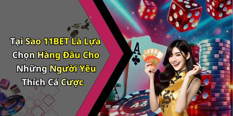 Tại Sao 11BET Là Lựa Chọn Hàng Đầu Cho Những Người Yêu Thích Cá Cược