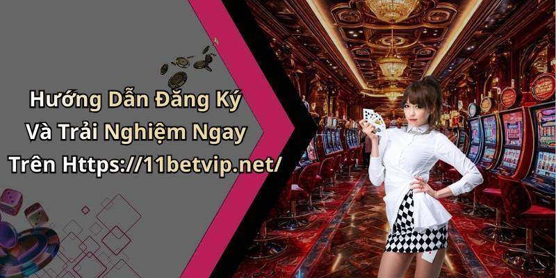 Hướng Dẫn Đăng Ký Và Trải Nghiệm Ngay Trên Https://11betvip.net/