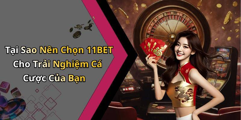 Tại Sao Nên Chọn 11BET Cho Trải Nghiệm Cá Cược Của Bạn