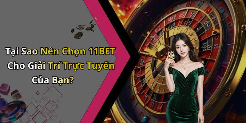 Tại Sao Nên Chọn 11BET Cho Giải Trí Trực Tuyến Của Bạn?