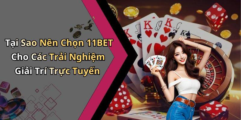 Tại Sao Nên Chọn 11BET Cho Các Trải Nghiệm Giải Trí Trực Tuyến