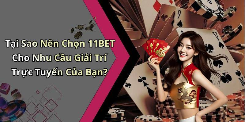 Tại Sao Nên Chọn 11BET Cho Nhu Cầu Giải Trí Trực Tuyến Của Bạn?