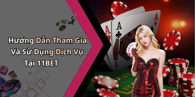 Hướng Dẫn Tham Gia Và Sử Dụng Dịch Vụ Tại 11BET