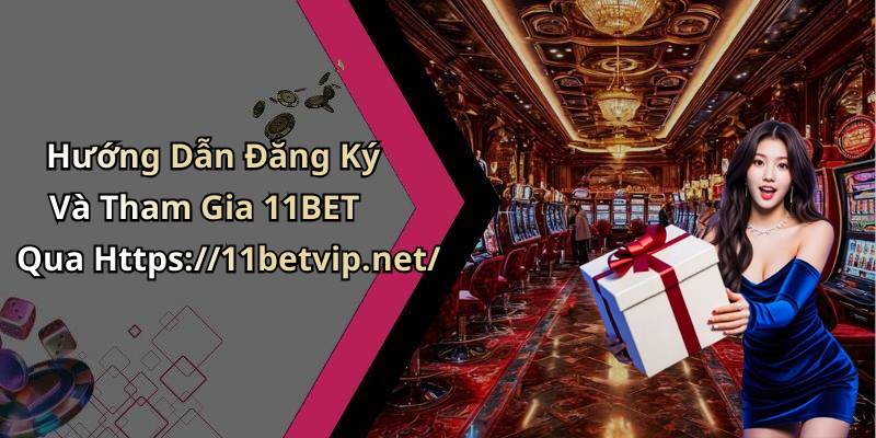 Hướng Dẫn Đăng Ký Và Tham Gia 11BET Qua Https://11betvip.net/