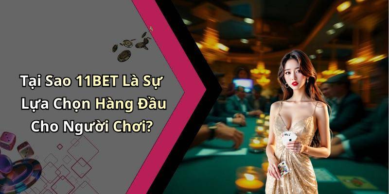 Tại Sao 11BET Là Sự Lựa Chọn Hàng Đầu Cho Người Chơi?