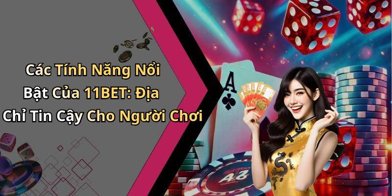 Các Tính Năng Nổi Bật Của 11BET: Địa Chỉ Tin Cậy Cho Người Chơi