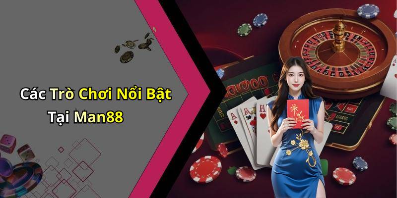 Các Trò Chơi Nổi Bật Tại Man88