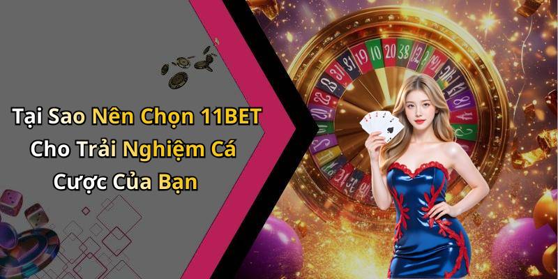 Tại Sao Nên Chọn 11BET Cho Trải Nghiệm Cá Cược Của Bạn