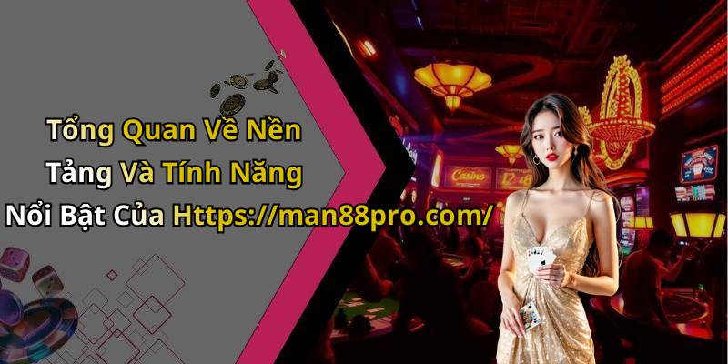 Tổng Quan Về Nền Tảng Và Tính Năng Nổi Bật Của Https://man88pro.com/