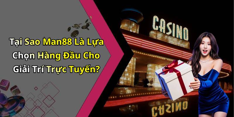 Tại Sao Man88 Là Lựa Chọn Hàng Đầu Cho Giải Trí Trực Tuyến?