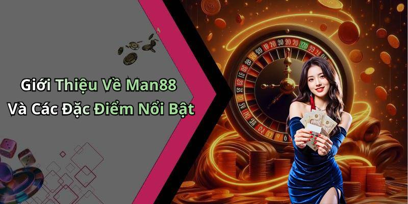 Giới Thiệu Về Man88 Và Các Đặc Điểm Nổi Bật