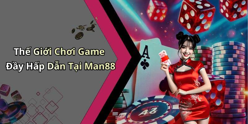 Thế Giới Chơi Game Đầy Hấp Dẫn Tại Man88