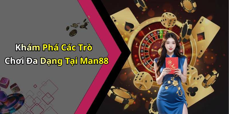 Khám Phá Các Trò Chơi Đa Dạng Tại Man88
