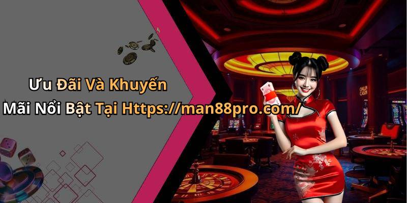 Ưu Đãi Và Khuyến Mãi Nổi Bật Tại Https://man88pro.com/