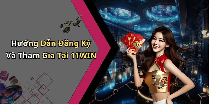 Hướng Dẫn Đăng Ký Và Tham Gia Tại 11WIN