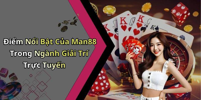 Điểm Nổi Bật Của Man88 Trong Ngành Giải Trí Trực Tuyến