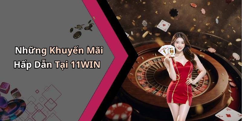 Những Khuyến Mãi Hấp Dẫn Tại 11WIN