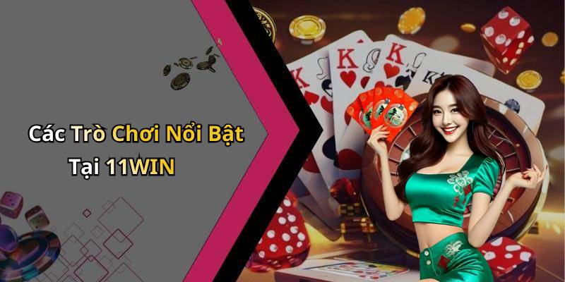 Các Trò Chơi Nổi Bật Tại 11WIN