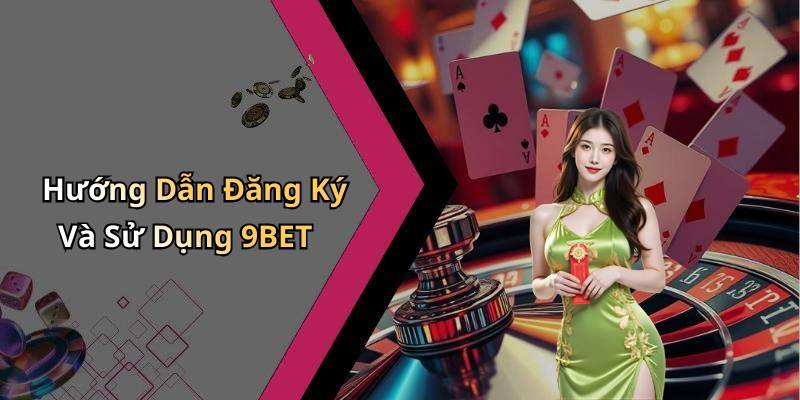 Hướng Dẫn Đăng Ký Và Sử Dụng 9BET