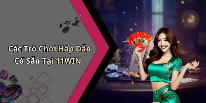 Các Trò Chơi Hấp Dẫn Có Sẵn Tại 11WIN