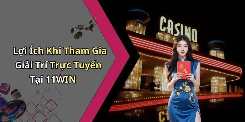 Lợi Ích Khi Tham Gia Giải Trí Trực Tuyến Tại 11WIN