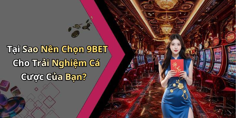 Tại Sao Nên Chọn 9BET Cho Trải Nghiệm Cá Cược Của Bạn?
