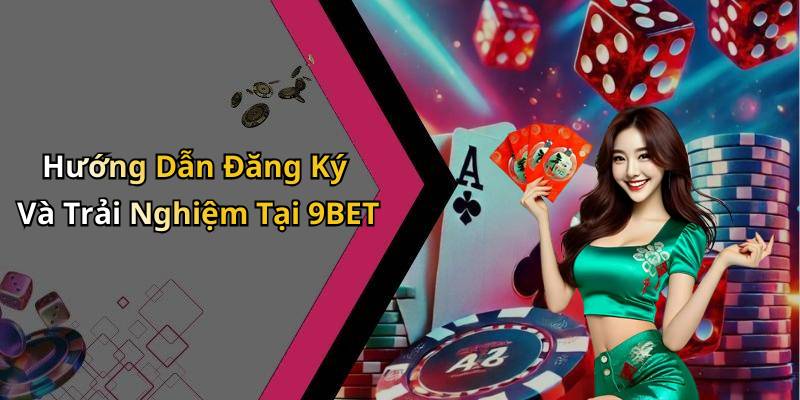 Hướng Dẫn Đăng Ký Và Trải Nghiệm Tại 9BET