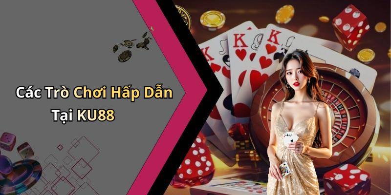 Các Trò Chơi Hấp Dẫn Tại KU88