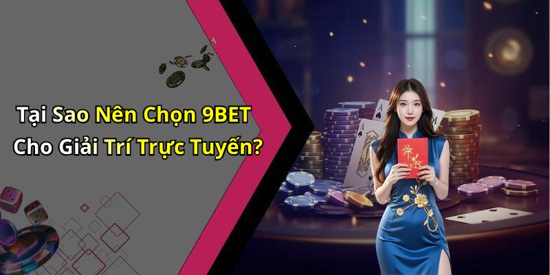 Tại Sao Nên Chọn 9BET Cho Giải Trí Trực Tuyến?