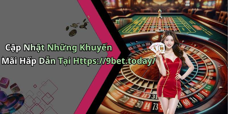 Cập Nhật Những Khuyến Mãi Hấp Dẫn Tại Https://9bet.today/