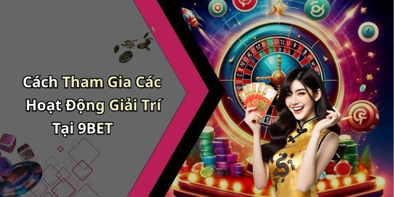 Cách Tham Gia Các Hoạt Động Giải Trí Tại 9BET