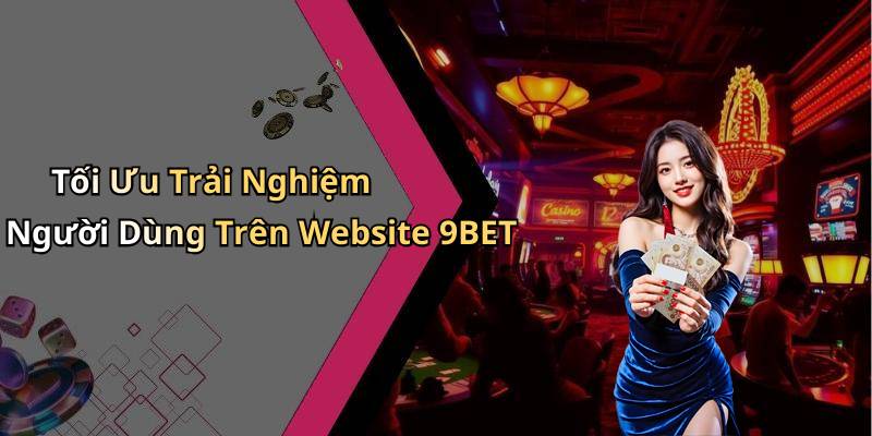 Tối Ưu Trải Nghiệm Người Dùng Trên Website 9BET