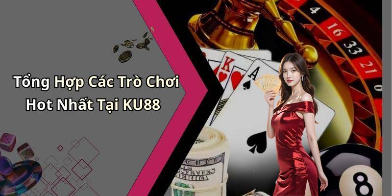 Tổng Hợp Các Trò Chơi Hot Nhất Tại KU88