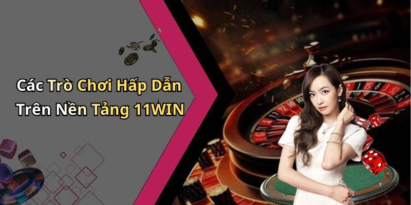 Các Trò Chơi Hấp Dẫn Trên Nền Tảng 11WIN