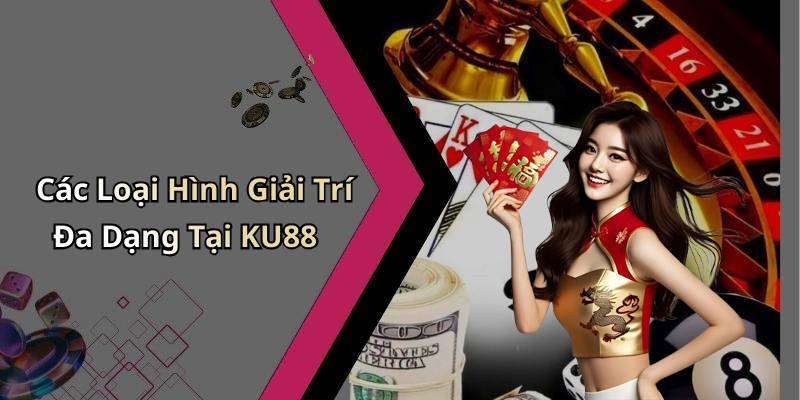 Các Loại Hình Giải Trí Đa Dạng Tại KU88