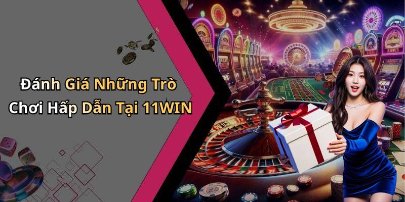 Đánh Giá Những Trò Chơi Hấp Dẫn Tại 11WIN