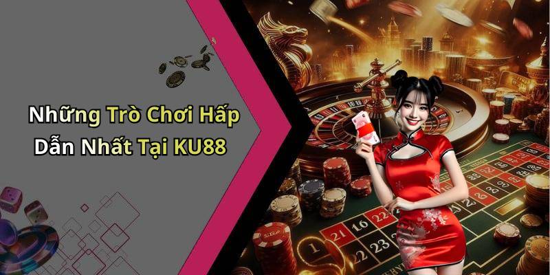 Những Trò Chơi Hấp Dẫn Nhất Tại KU88