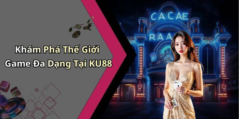 Khám Phá Thế Giới Game Đa Dạng Tại KU88