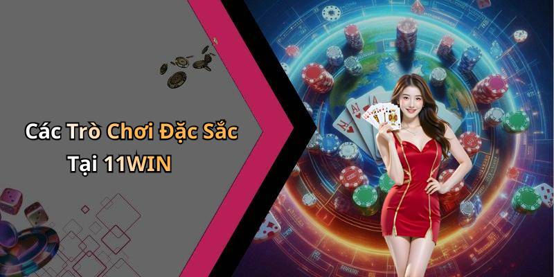 Các Trò Chơi Đặc Sắc Tại 11WIN
