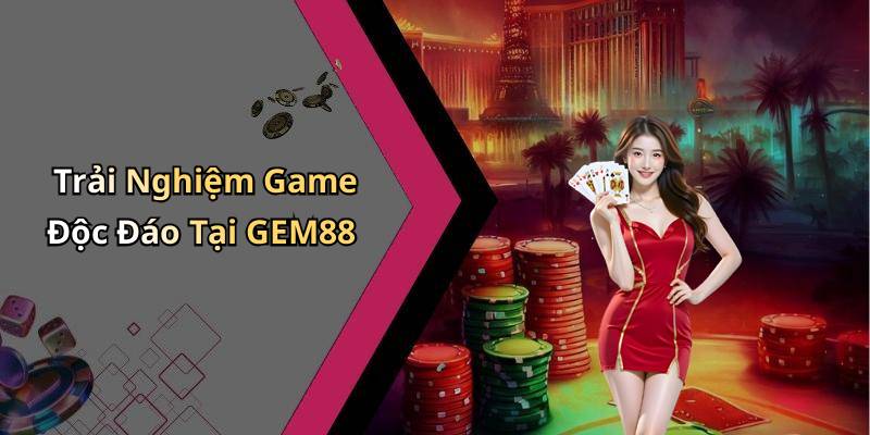Trải Nghiệm Game Độc Đáo Tại GEM88