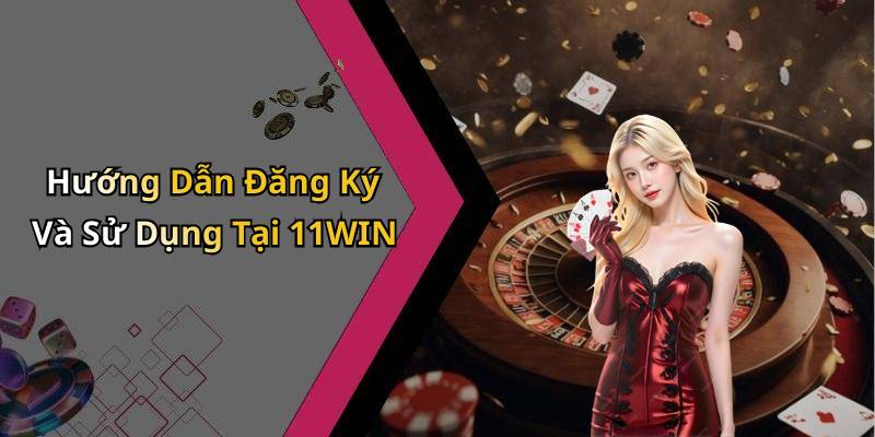Hướng Dẫn Đăng Ký Và Sử Dụng Tại 11WIN