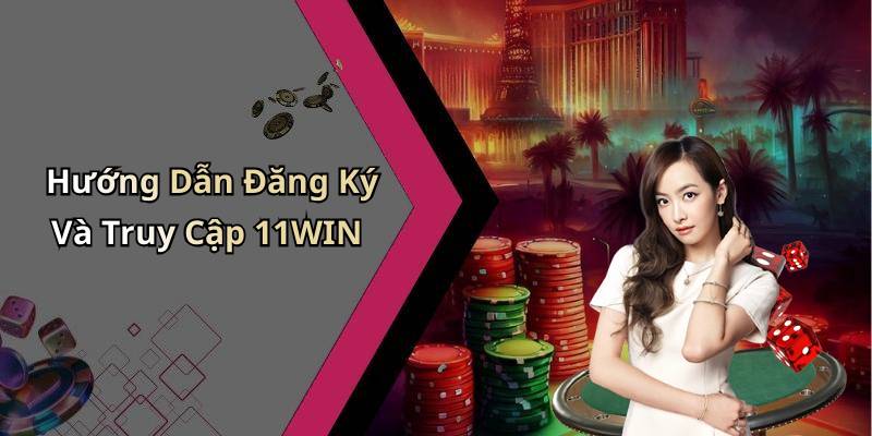 Hướng Dẫn Đăng Ký Và Truy Cập 11WIN
